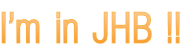 I’m in JHB !!